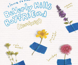 CLAIRE ROSINKRANZ, RADDOPPIA, FUORI L'EP "BEVERLY HILLS BOYFRIEND (REMIXES)" E IL SINGOLO “BEVERLY HILLS BOYFRIEND” FEAT. ROLE MODEL